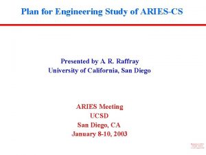 Plan for Engineering Study of ARIESCS Presented by