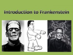 Introduction to Frankenstein Frankenstein is the story of
