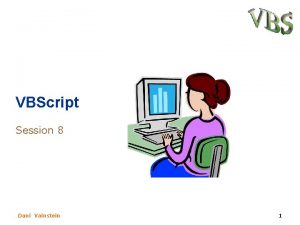 VBScript Session 8 Dani Vainstein 1 What we