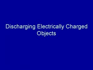 Discharging Electrically Charged Objects Discharging Many everyday activities