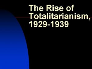 The Rise of Totalitarianism 1929 1939 1929 The