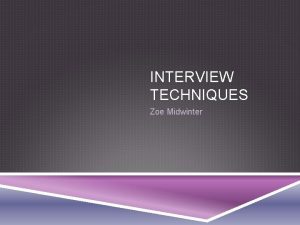 INTERVIEW TECHNIQUES Zoe Midwinter TECHNIQUES USED IN INTERVIEWS
