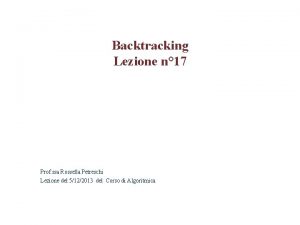 Backtracking Lezione n 17 Prof ssa Rossella Petreschi