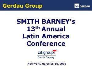 Gerdau Group SMITH BARNEYs 13 th Annual Latin