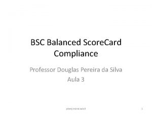 BSC Balanced Score Card Compliance Professor Douglas Pereira