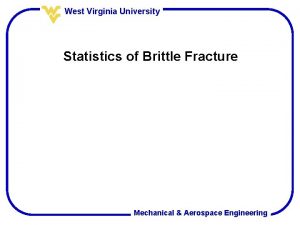 West Virginia University Statistics of Brittle Fracture Mechanical