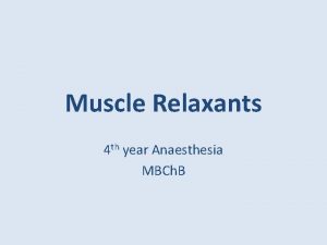 Muscle Relaxants 4 th year Anaesthesia MBCh B