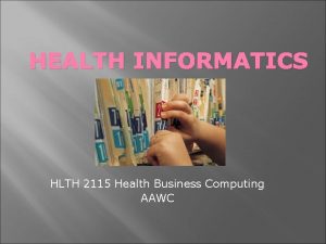 HEALTH INFORMATICS HLTH 2115 Health Business Computing AAWC