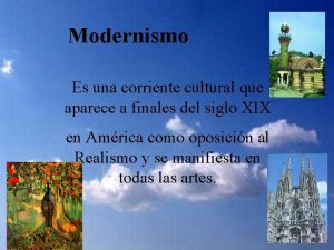 Modernismo Es una corriente cultural que aparece a