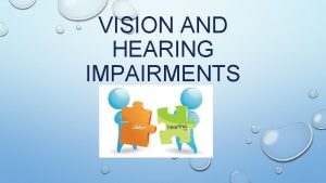 VISION AND HEARING IMPAIRMENTS HEARING HEARING IMPAIRMENT DISORDERED