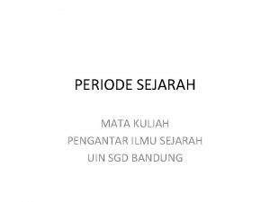 PERIODE SEJARAH MATA KULIAH PENGANTAR ILMU SEJARAH UIN