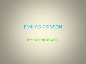 EMILY DICKINSON BY TAYLOR BENZEL Emily Dickinson Emily