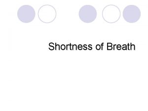 Shortness of Breath Objectives Recognising respiratory distress Initial