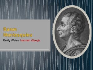 Baron Montesquieu Emily Weiss Hannah Waugh Baron Montesquieu
