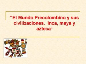 El Mundo Precolombino y sus civilizaciones Inca maya