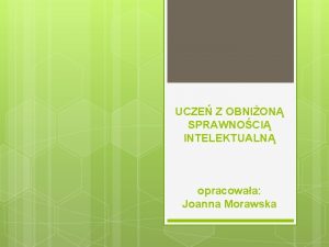 UCZE Z OBNION SPRAWNOCI INTELEKTUALN opracowaa Joanna Morawska