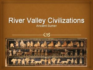 River Valley Civilizations Ancient Sumer 6 Traits of