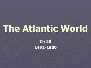 The Atlantic World Ch 20 1492 1800 Ch