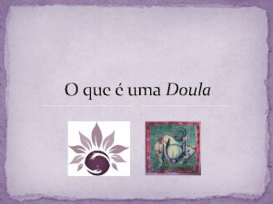 O que uma Doula Mrcia Sampaio Fernandes Doula