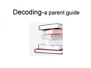 Decodinga parent guide What is decoding Decoding is