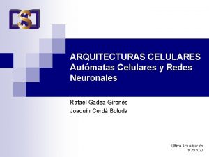 ARQUITECTURAS CELULARES Autmatas Celulares y Redes Neuronales Rafael ARQUITECTURAS CELULARES Autmatas Celulares y Redes Neuronales Rafael