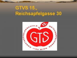 GTVS 15 Reichsapfelgasse 30 Our school is a