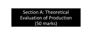 Section A Theoretical Evaluation of Production 50 marks