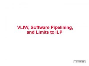 VLIW Software Pipelining and Limits to ILP CSE