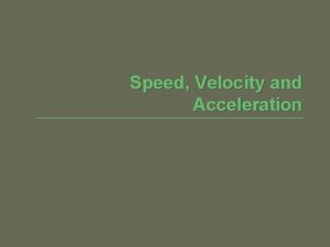 Speed Velocity and Acceleration Speed How fast or