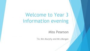 Welcome to Year 3 information evening Miss Pearson