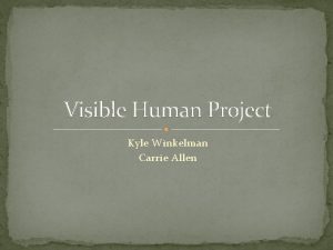 Visible Human Project Kyle Winkelman Carrie Allen What