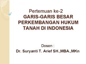 Pertemuan ke2 GARISGARIS BESAR PERKEMBANGAN HUKUM TANAH DI