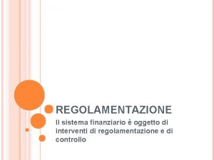 REGOLAMENTAZIONE Il sistema finanziario oggetto di interventi di