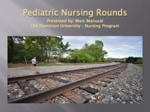 Pediatric Nursing Rounds Presented by Marc Manucal Old