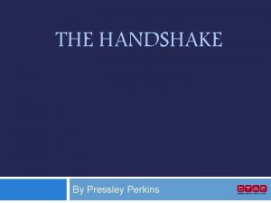 THE HANDSHAKE By Pressley Perkins History of Handshake