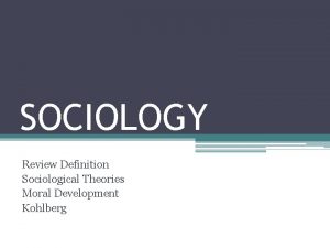 SOCIOLOGY Review Definition Sociological Theories Moral Development Kohlberg