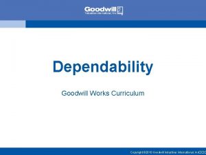 Dependability Goodwill Works Curriculum Copyright 2010 Goodwill Industries