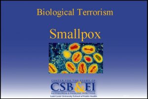 Biological Terrorism Smallpox 5901 History Caused by variola