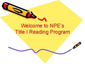 Welcome to NPEs Title I Reading Program How