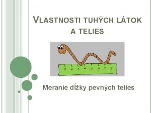 VLASTNOSTI TUHCH LTOK A TELIES Meranie dky pevnch