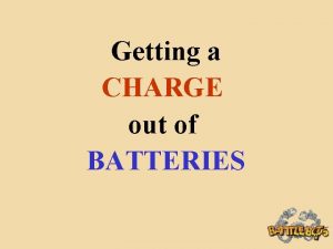 Getting a CHARGE out of BATTERIES Batteries are