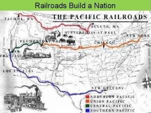 Railroads Build a Nation Transcontinental railroad One of