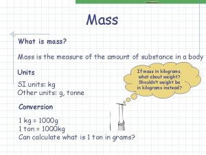 Mass What is mass Mass is the measure