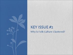 KEY ISSUE 2 Why is Folk Culture Clustered