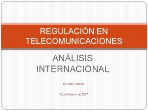 REGULACIN EN TELECOMUNICACIONES ANLISIS INTERNACIONAL Dr Mark Kennet