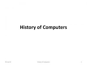 History of Computers 25 Jan22 History of Computers