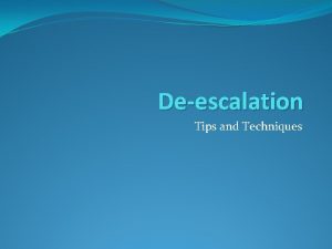 Deescalation Tips and Techniques Active listening A technique