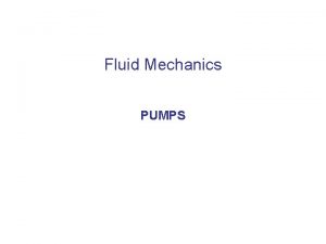 Fluid Mechanics PUMPS Fluid Machines Is a device