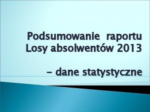 Podsumowanie raportu Losy absolwentw 2013 dane statystyczne W