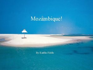 Mozambique By Kaitlin Fields Bordering Countries South Africa